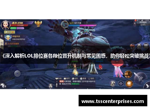 《深入解析LOL排位赛各段位晋升机制与常见困惑，助你轻松突破挑战》